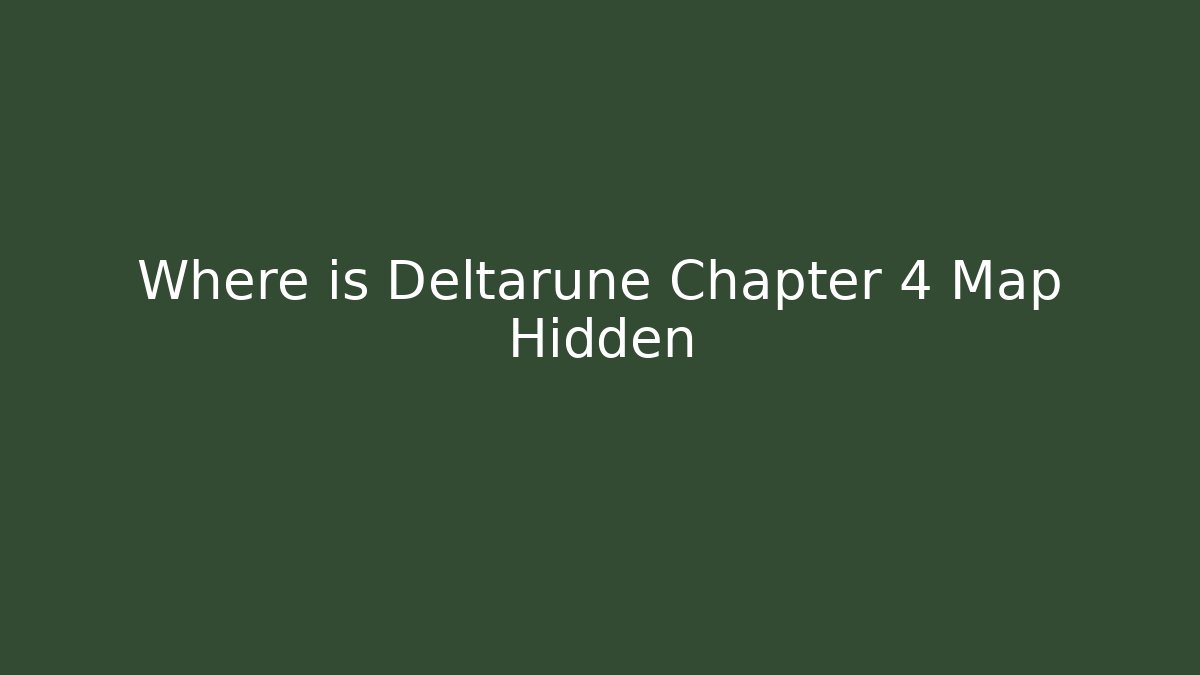 Where is Deltarune Chapter 4 Map Hidden
