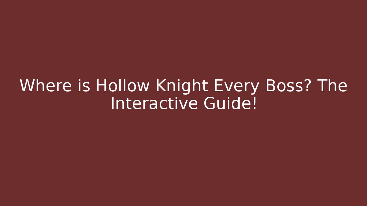 Where is Hollow Knight Every Boss? The Interactive Guide!