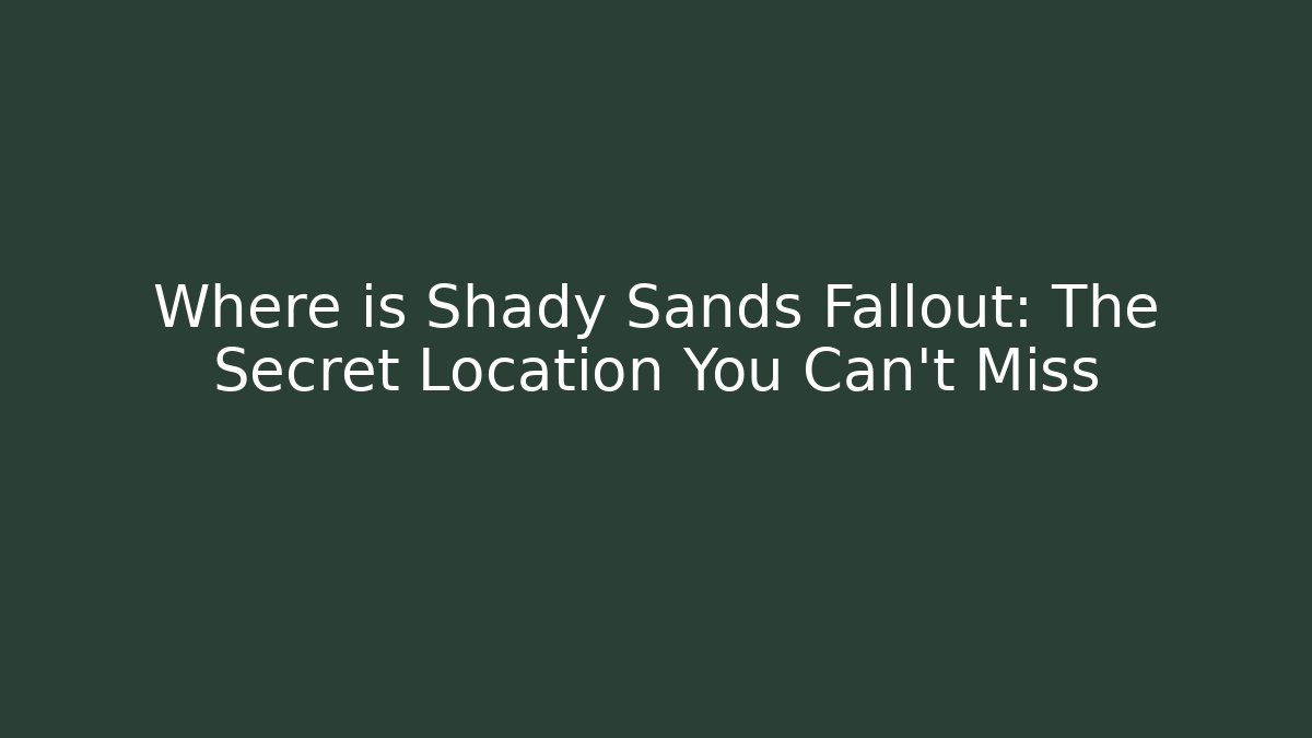 Where is Shady Sands Fallout: The Secret Location You Can't Miss