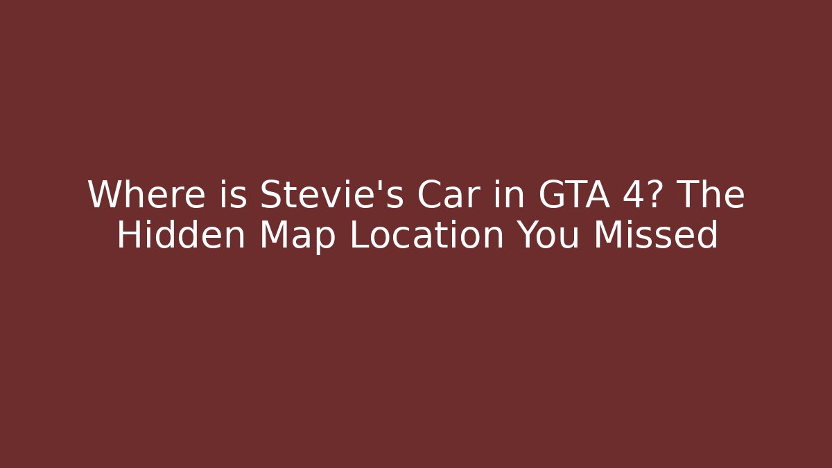 Where is Stevie's Car in GTA 4? The Hidden Map Location You Missed