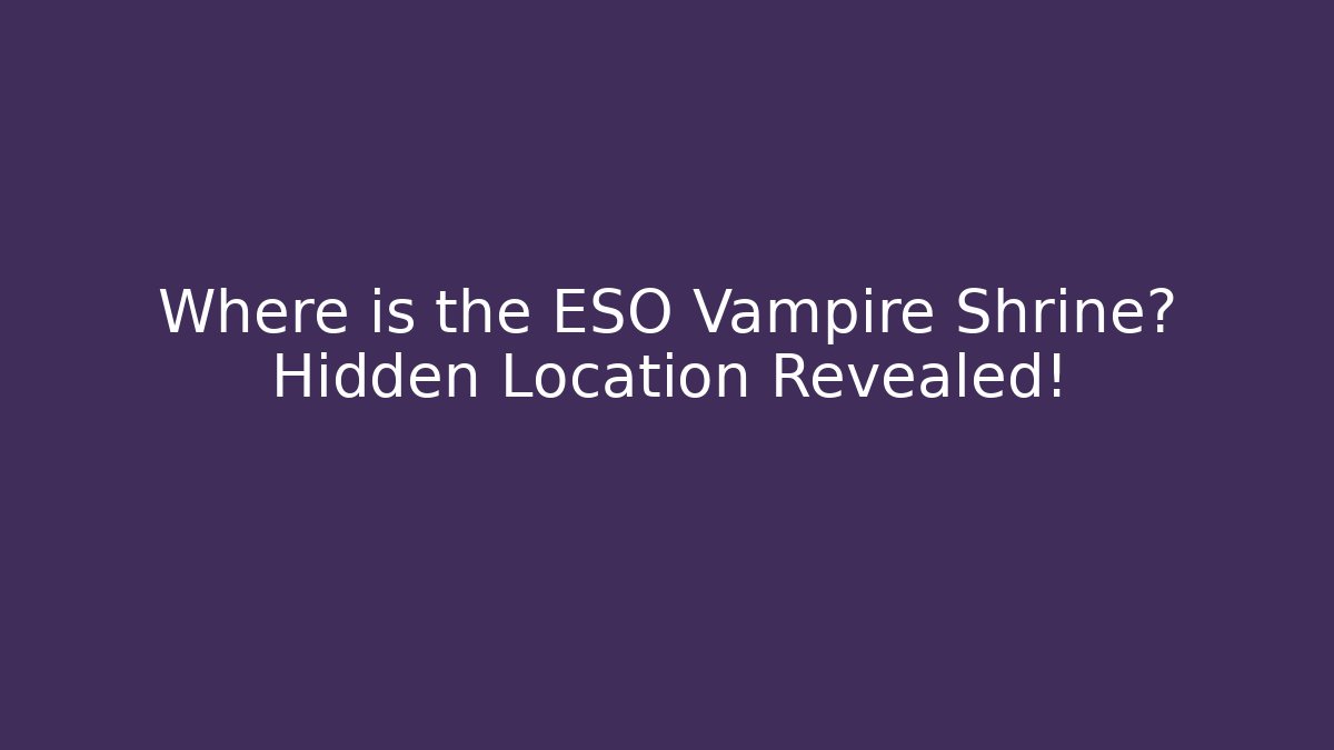 Where is the ESO Vampire Shrine? Hidden Location Revealed!