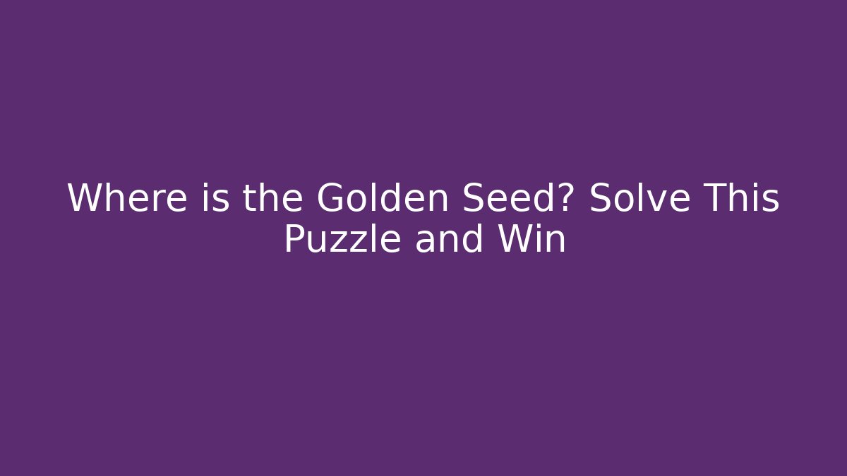 Where is the Golden Seed? Solve This Puzzle and Win