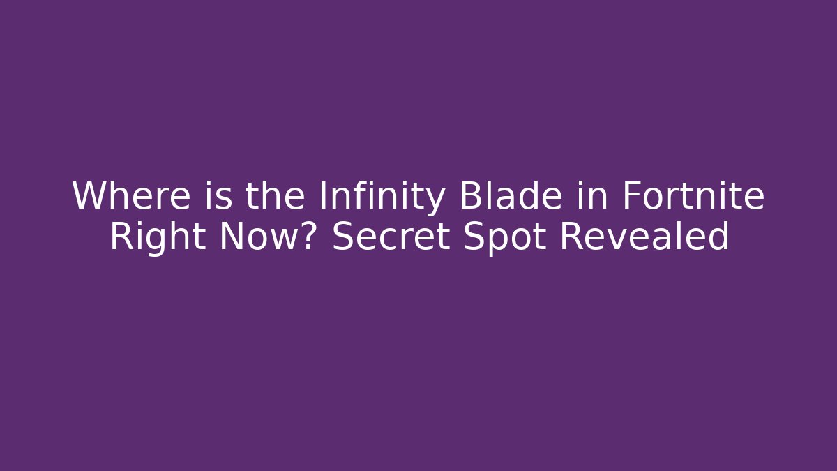 Where is the Infinity Blade in Fortnite Right Now? Secret Spot Revealed