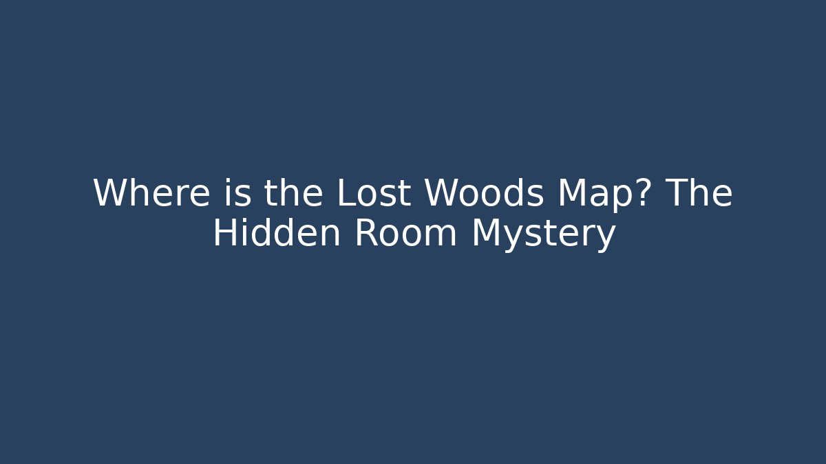 Where is the Lost Woods Map? The Hidden Room Mystery - Felix Cat Insurance