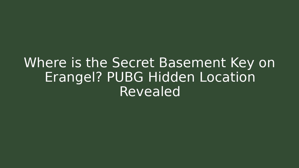Where is the Secret Basement Key on Erangel? PUBG Hidden Location Revealed