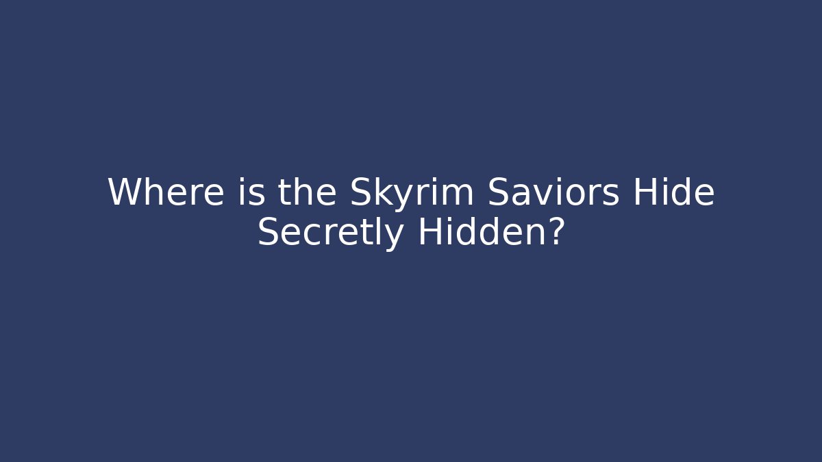 Where is the Skyrim Saviors Hide Secretly Hidden?