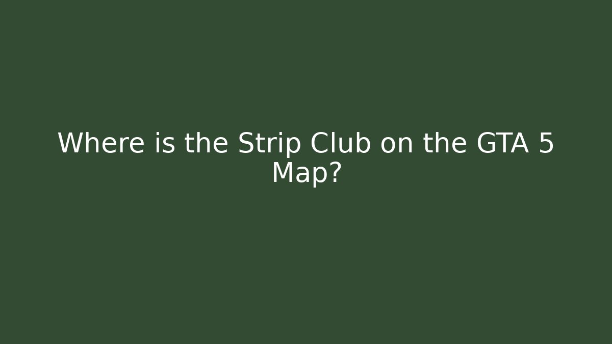 Where is the Strip Club on the GTA 5 Map?