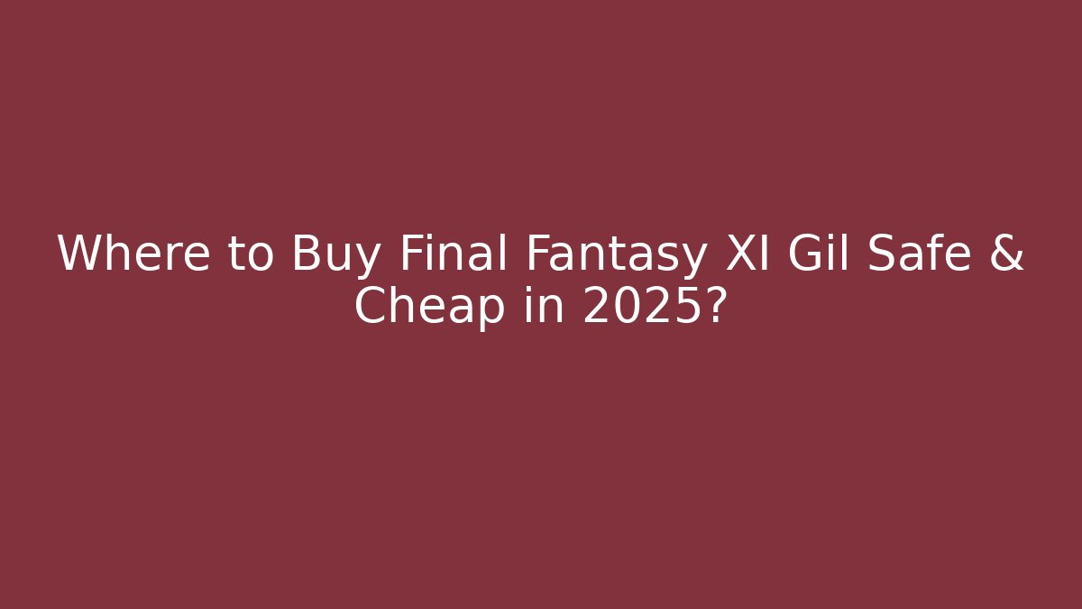 Where to Buy Final Fantasy XI Gil Safe & Cheap in 2025?