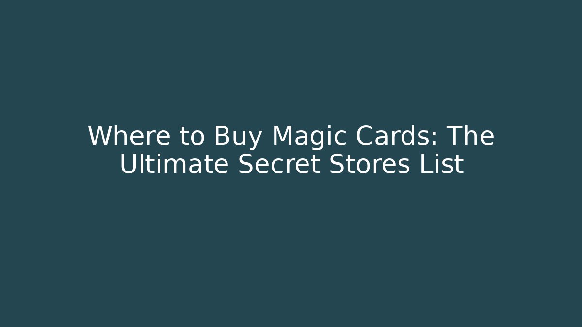 Where to Buy Magic Cards: The Ultimate Secret Stores List