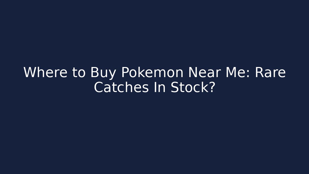 Where to Buy Pokémon Near Me: Rare Catches In Stock?