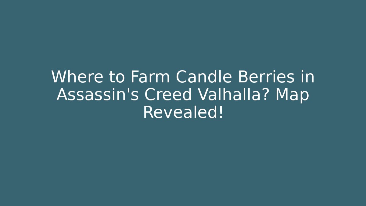 Where to Farm Candle Berries in Assassin's Creed Valhalla? Map Revealed!