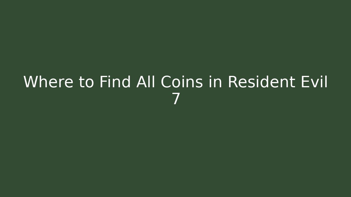 Where to Find All Coins in Resident Evil 7