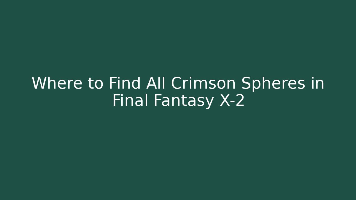 Where to Find All Crimson Spheres in Final Fantasy X-2