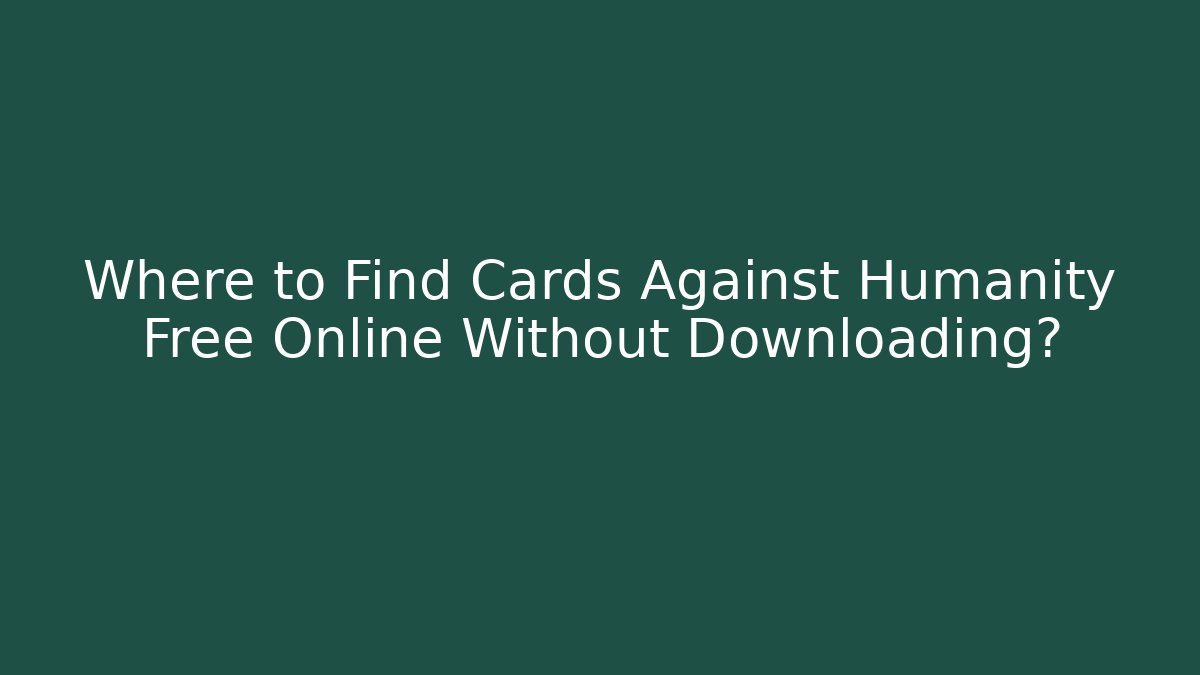 Where to Find Cards Against Humanity Free Online Without Downloading? - Felix Cat Insurance