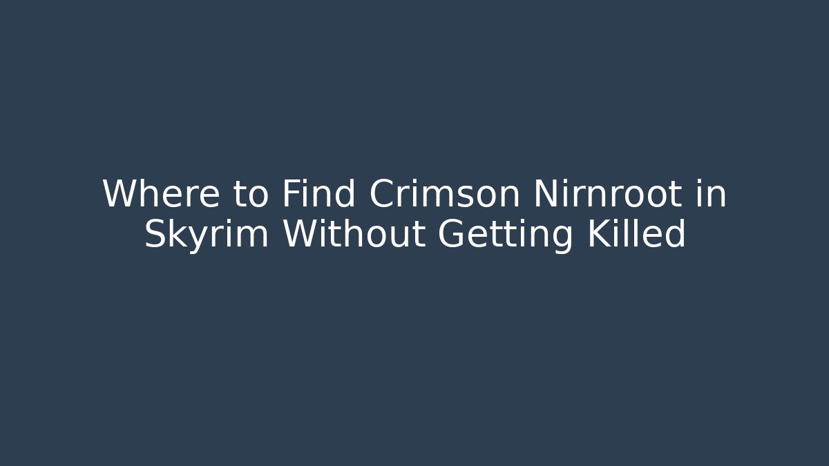 Where to Find Crimson Nirnroot in Skyrim Without Getting Killed