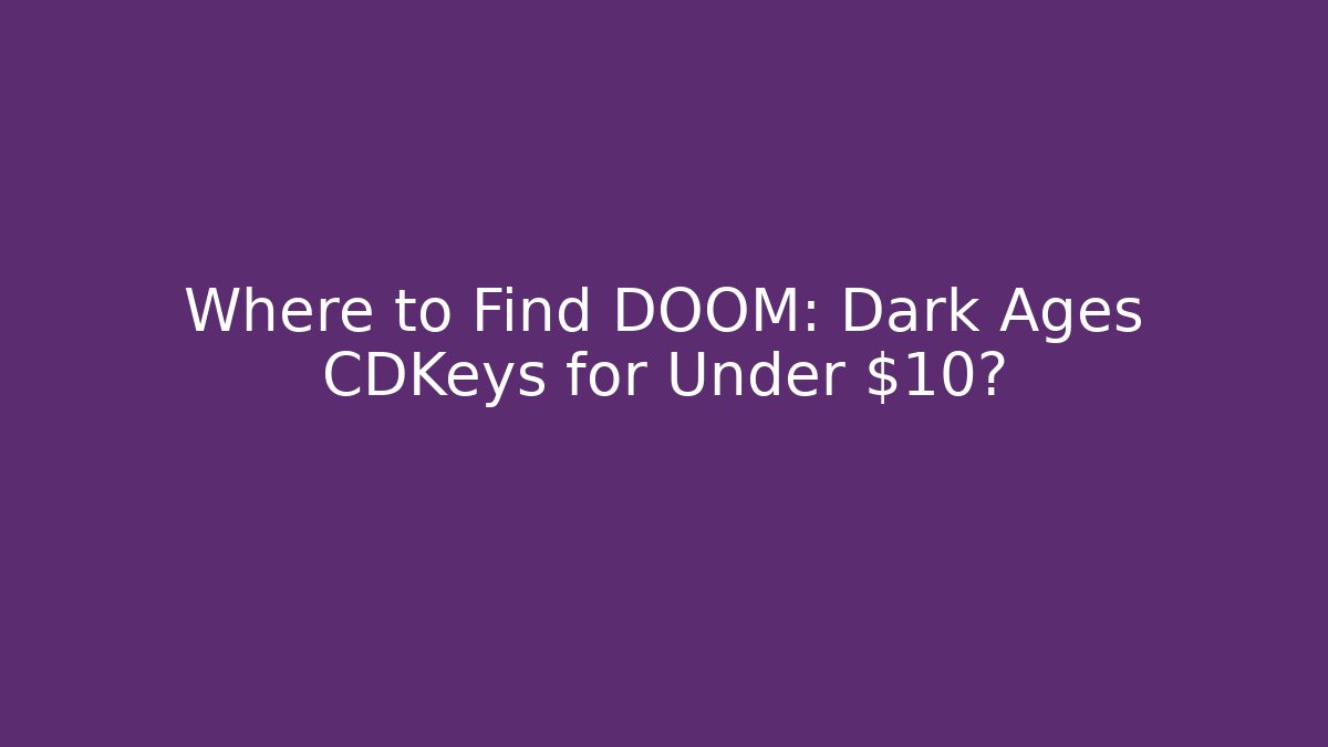 Where to Find DOOM: Dark Ages CDKeys for Under $10?