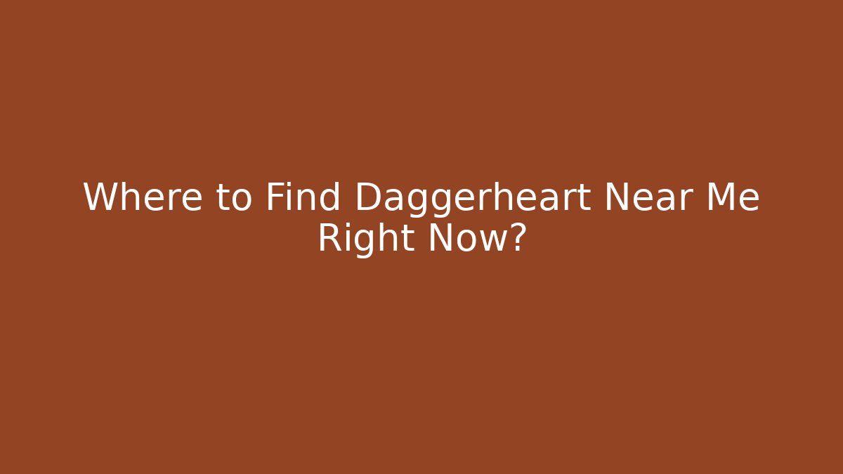 Where to Find Daggerheart Near Me Right Now?
