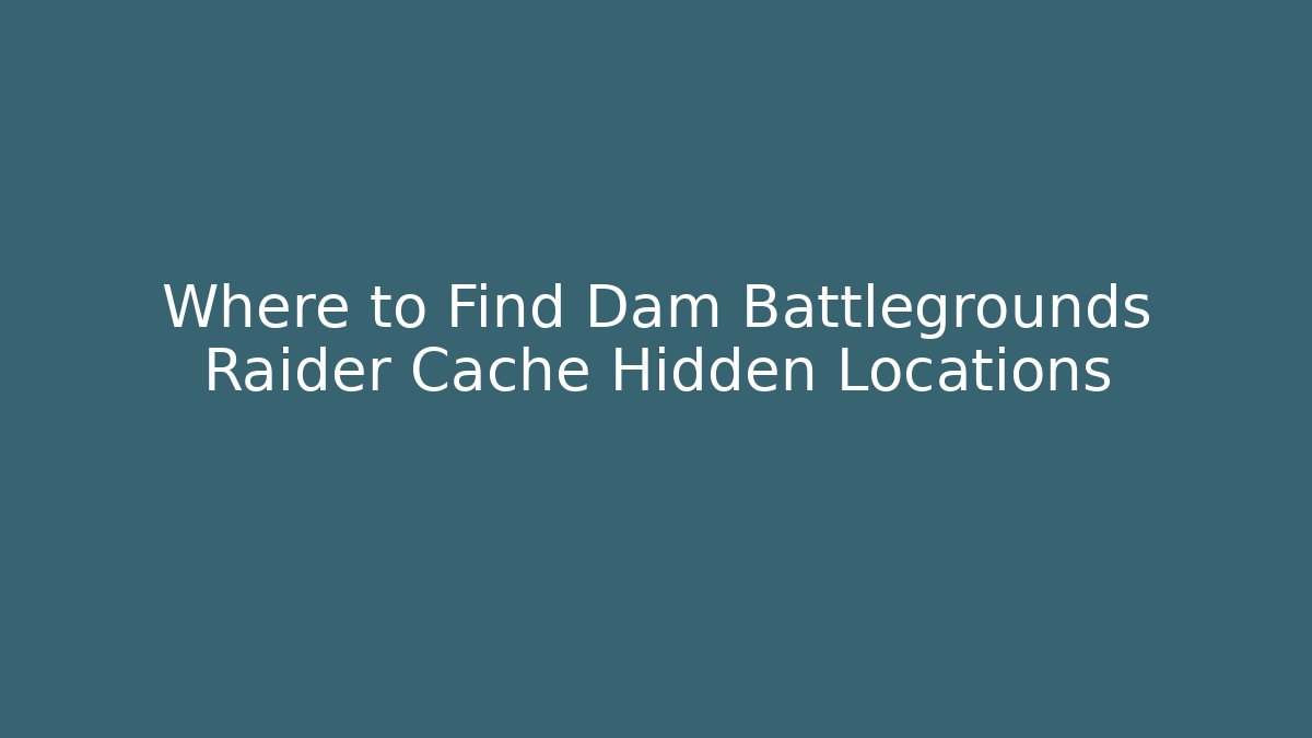Where to Find Dam Battlegrounds Raider Cache Hidden Locations