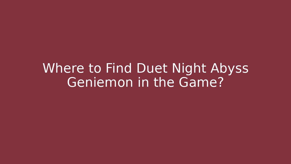 Where to Find Duet Night Abyss Geniemon in the Game?