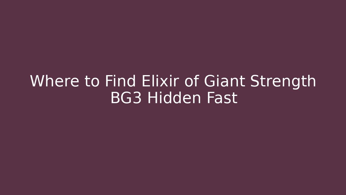 Where to Find Elixir of Giant Strength BG3 Hidden Fast - Felix Cat Insurance