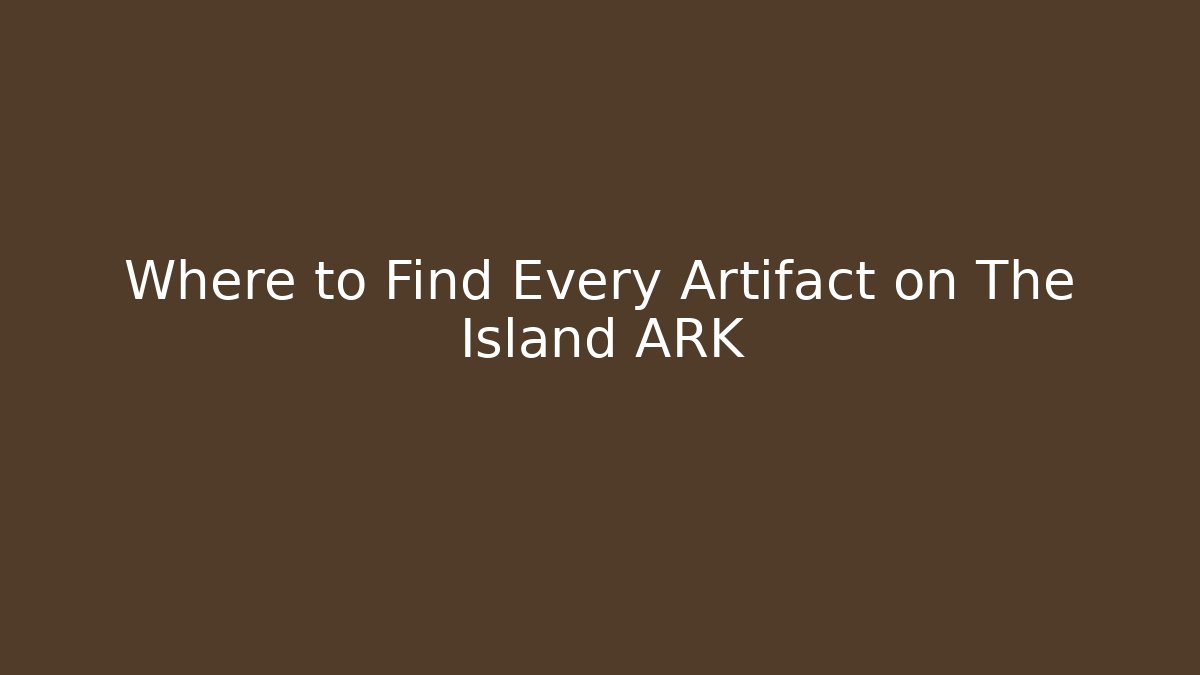 Where to Find Every Artifact on The Island ARK