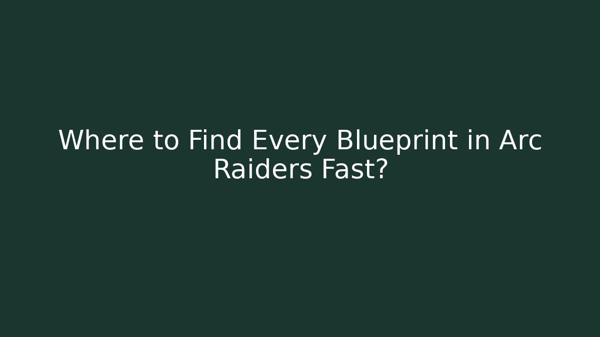 Where to Find Every Blueprint in Arc Raiders Fast? - Felix Cat Insurance