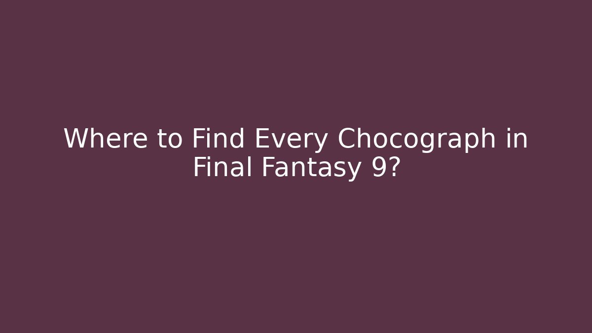 Where to Find Every Chocograph in Final Fantasy 9? - Felix Cat Insurance
