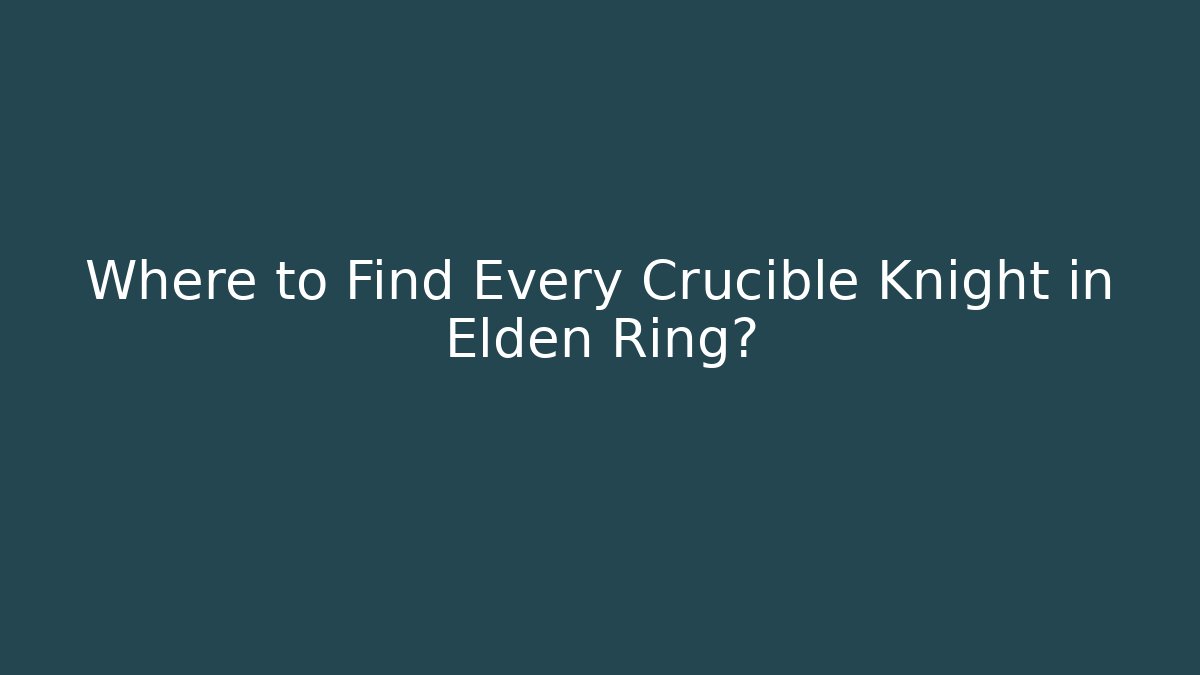 Where to Find Every Crucible Knight in Elden Ring? - Felix Cat Insurance