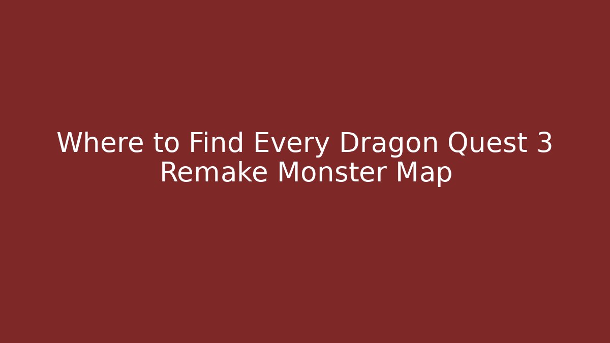 Where to Find Every Dragon Quest 3 Remake Monster Map