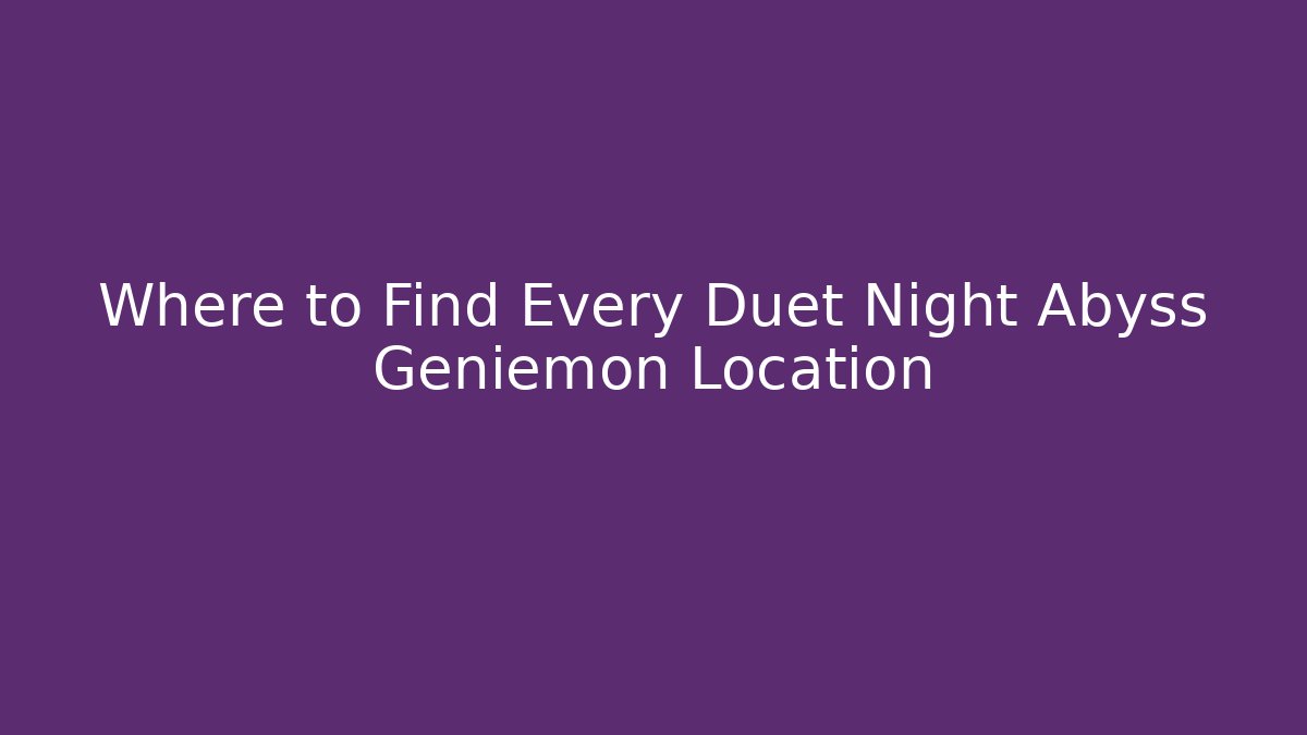 Where to Find Every Duet Night Abyss Geniemon Location