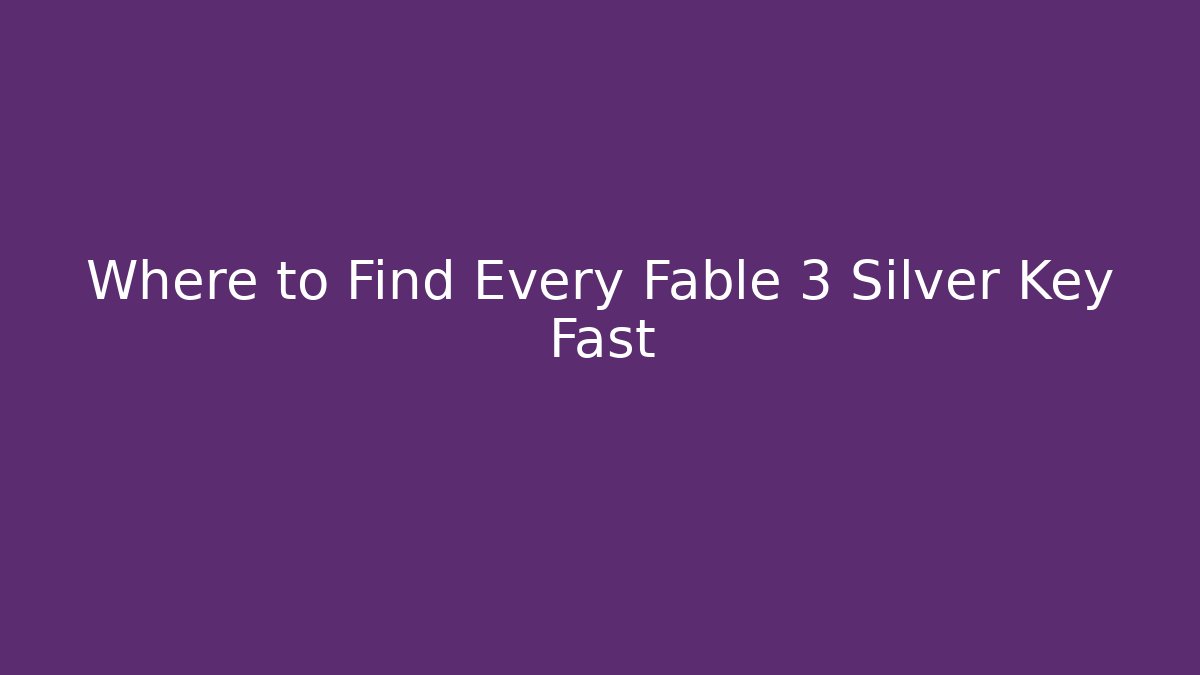 Where to Find Every Fable 3 Silver Key Fast
