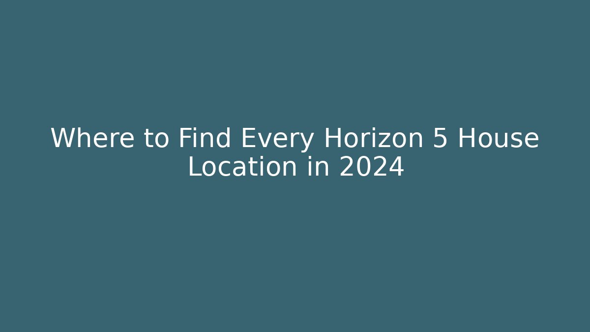 Where to Find Every Horizon 5 House Location in 2024