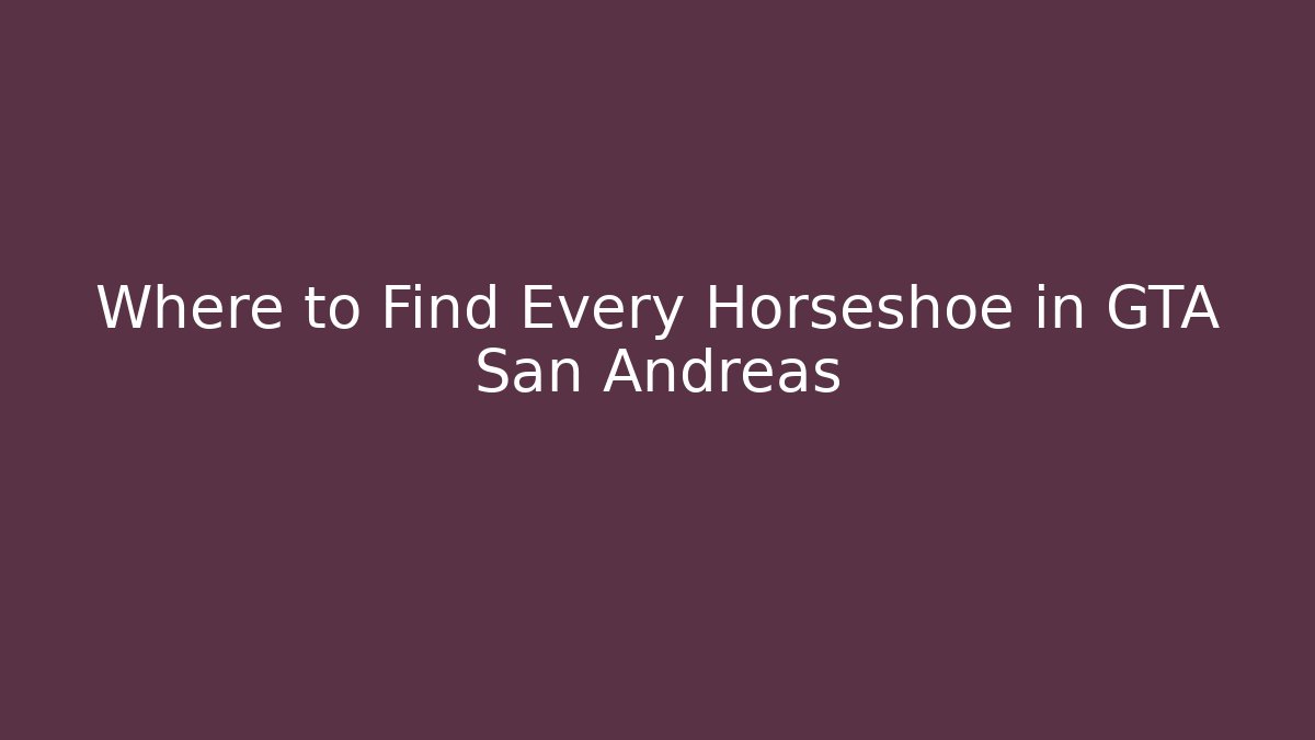 Where to Find Every Horseshoe in GTA San Andreas