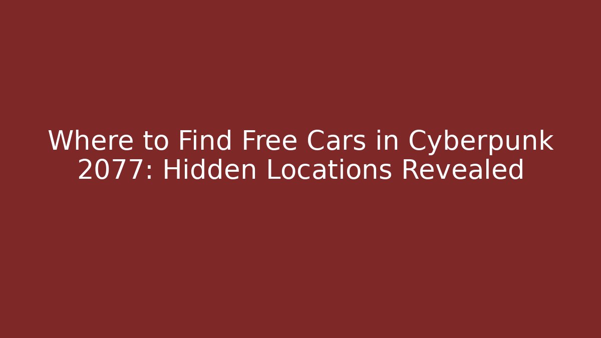 Where to Find Free Cars in Cyberpunk 2077: Hidden Locations Revealed