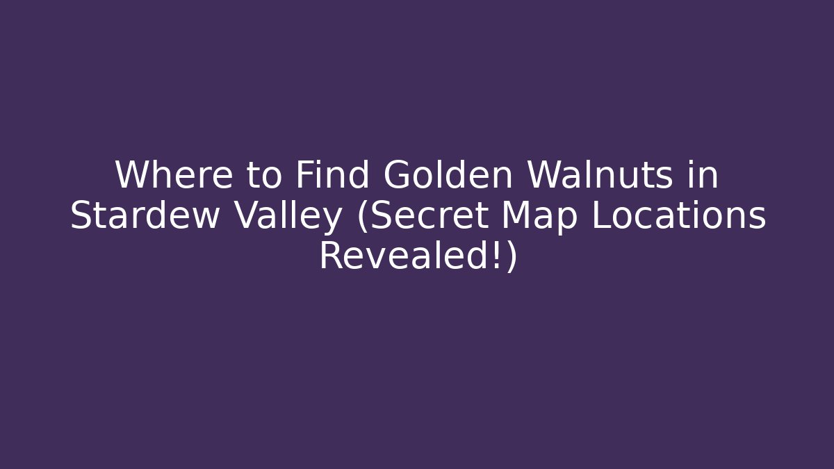 Where to Find Golden Walnuts in Stardew Valley (Secret Map Locations Revealed!)