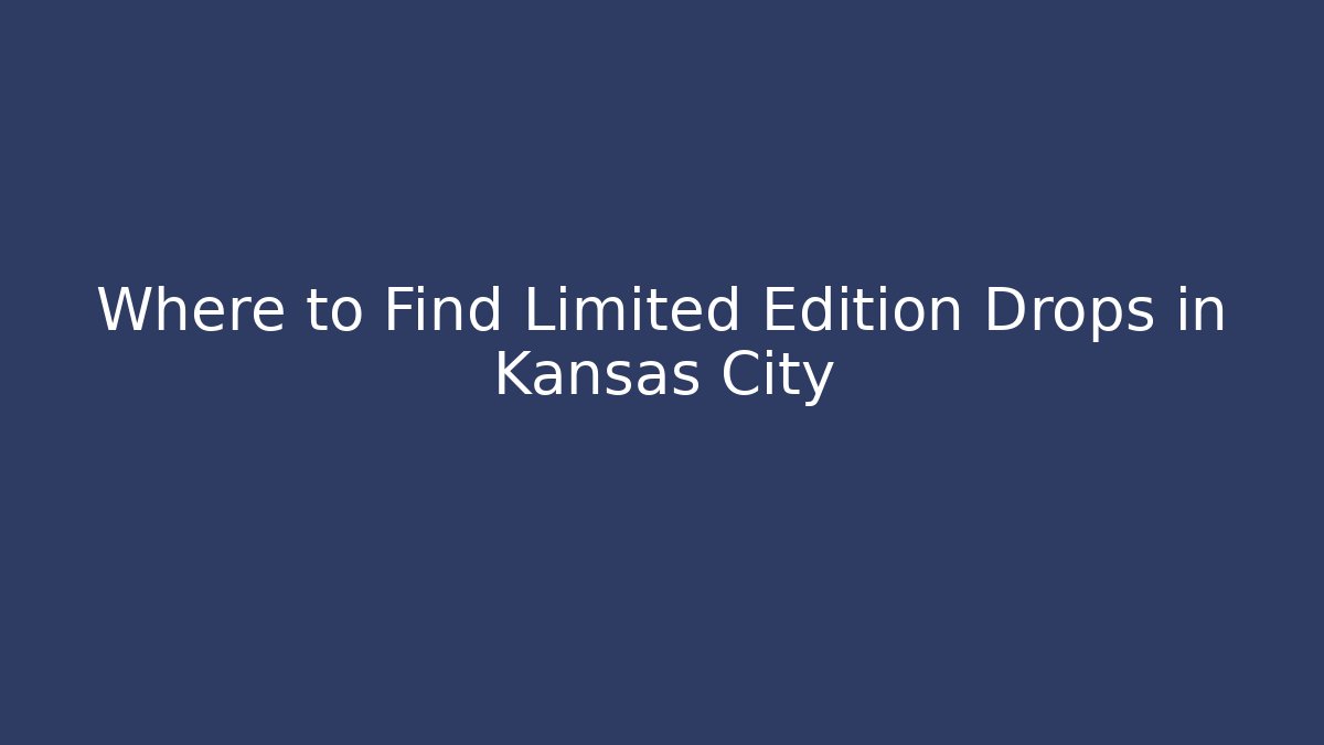 Where to Find Limited Edition Drops in Kansas City