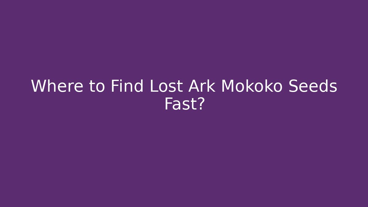 Where to Find Lost Ark Mokoko Seeds Fast?