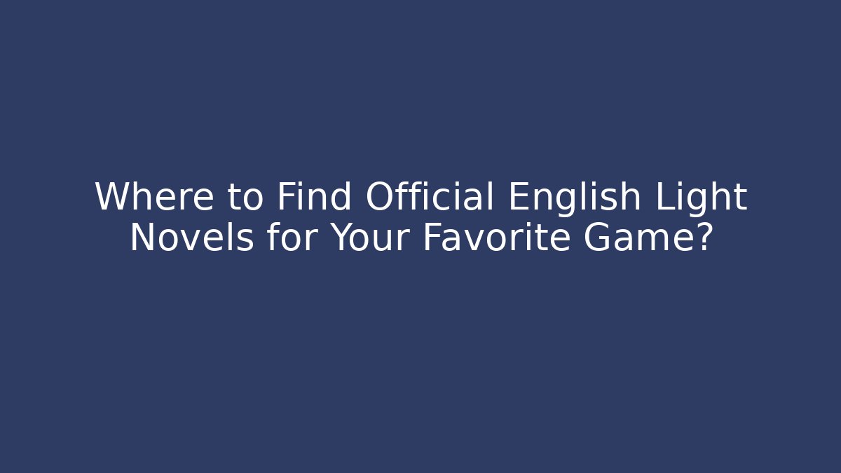 Where to Find Official English Light Novels for Your Favorite Game?