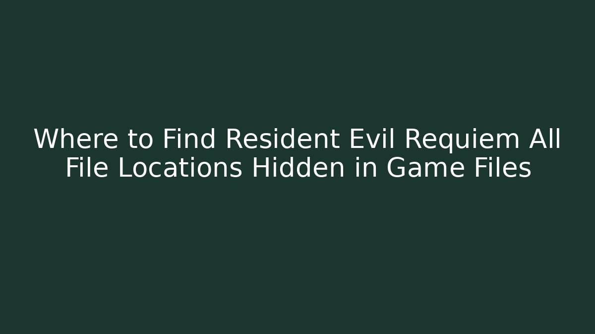 Where to Find Resident Evil Requiem All File Locations Hidden in Game Files