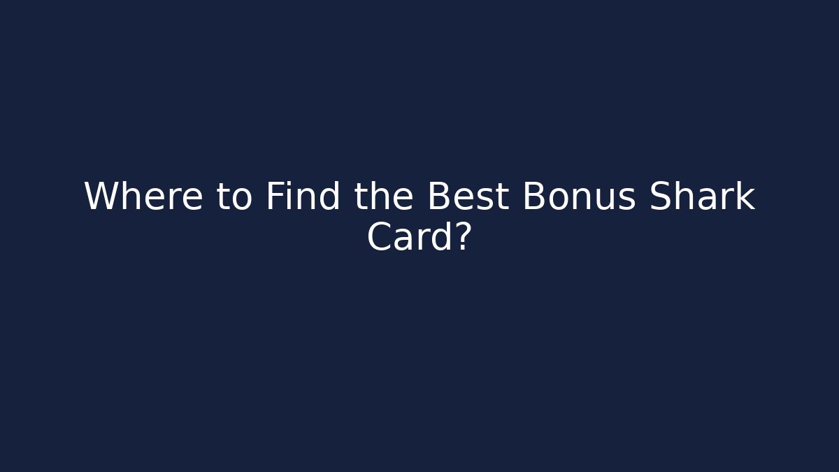 Where to Find the Best Bonus Shark Card?