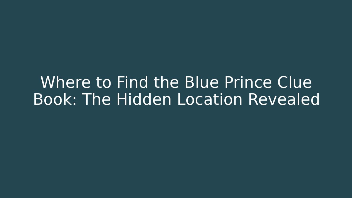 Where to Find the Blue Prince Clue Book: The Hidden Location Revealed