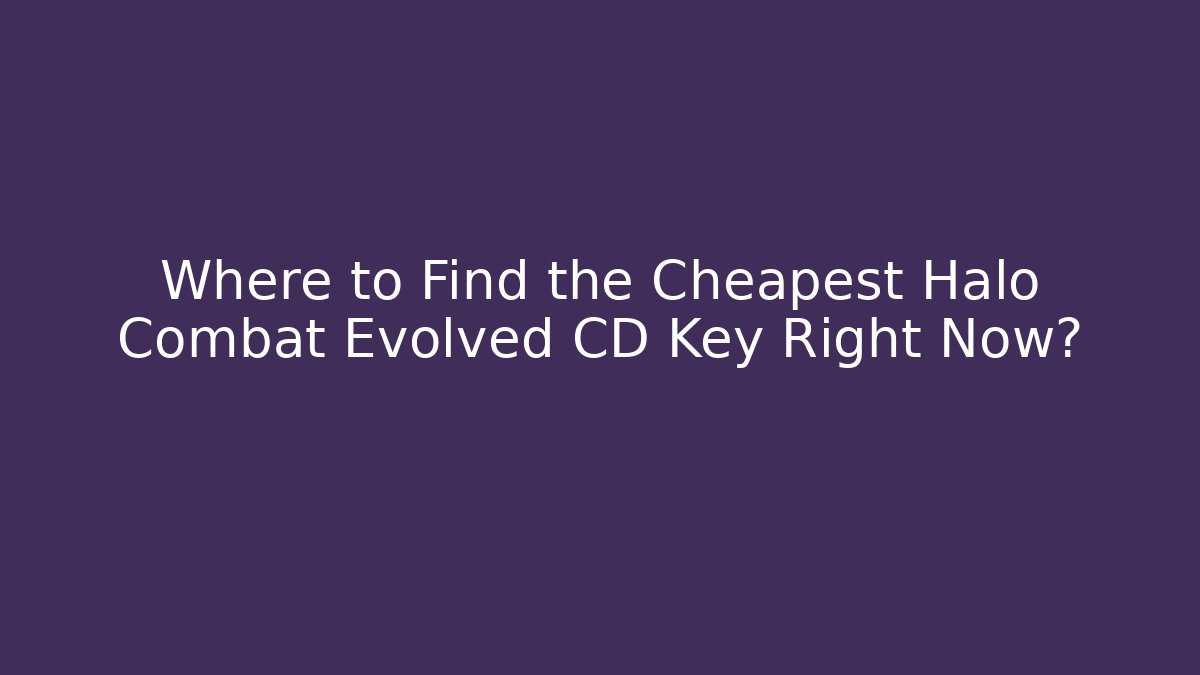 Where to Find the Cheapest Halo Combat Evolved CD Key Right Now? - Felix Cat Insurance