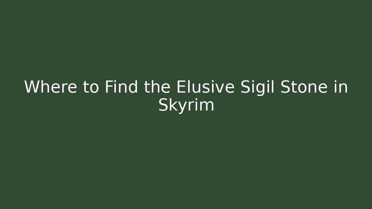 Where to Find the Elusive Sigil Stone in Skyrim