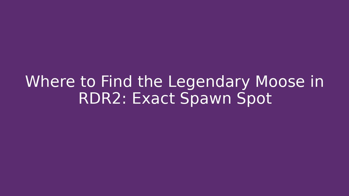 Where to Find the Legendary Moose in RDR2: Exact Spawn Spot