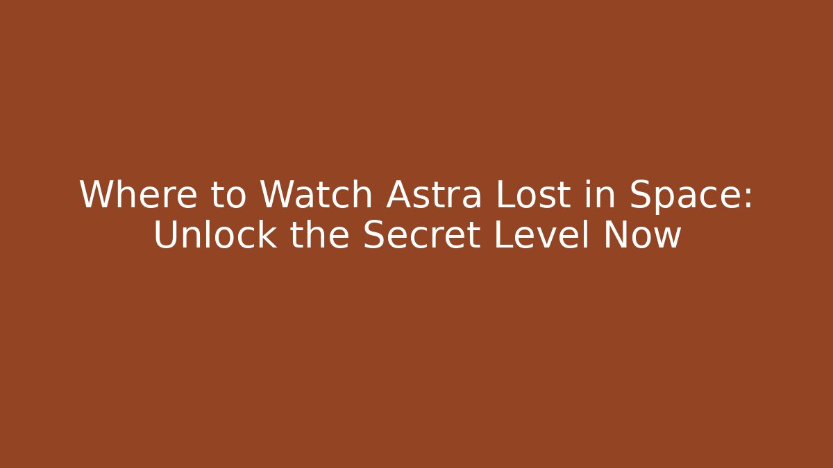 Where to Watch Astra Lost in Space: Unlock the Secret Level Now
