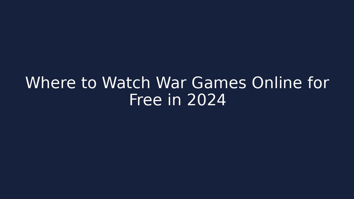Where to Watch War Games Online for Free in 2024