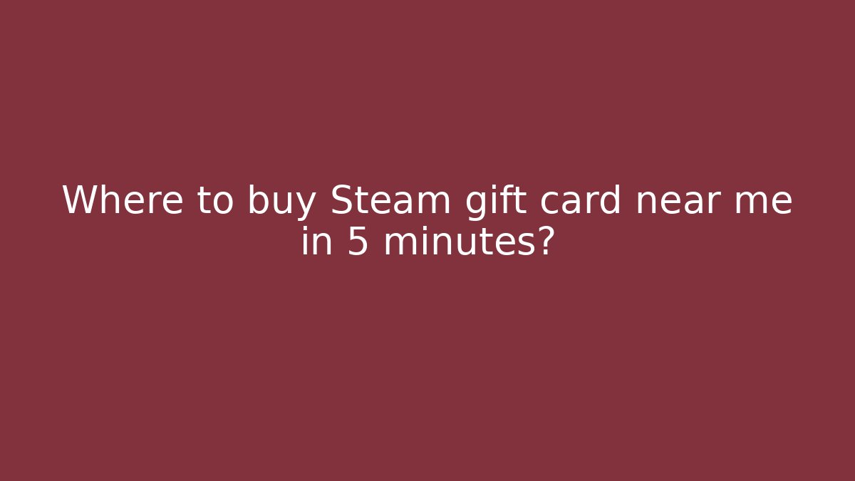 Where to buy Steam gift card near me in 5 minutes?