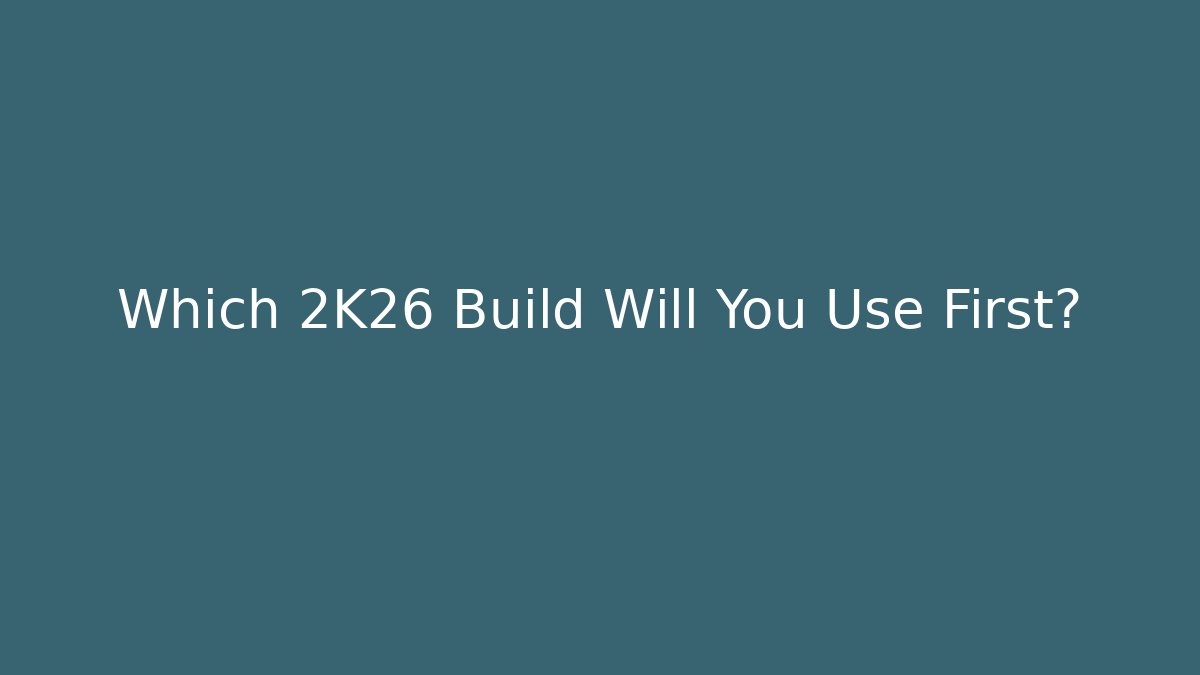 Which 2K26 Build Will You Use First?