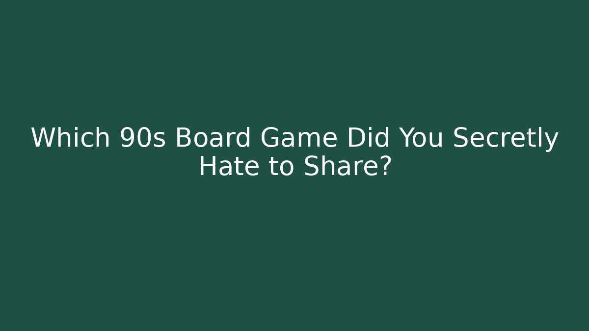 Which 90s Board Game Did You Secretly Hate to Share?