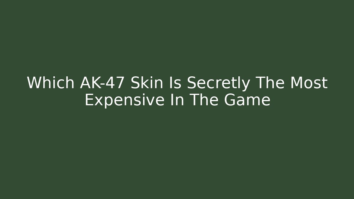 Which AK-47 Skin Is Secretly The Most Expensive In The Game